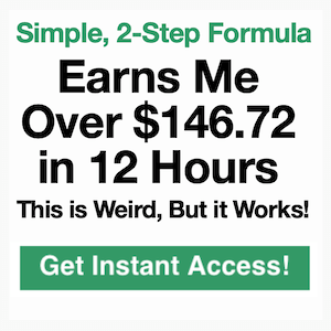 Simple, 2-Step Formula Earns Me Over $146.72 in 12 Hours. This is Weird, But it Works! Get Instant Access!